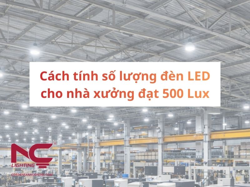 Cách tính số lượng đèn LED cho nhà xưởng đạt 500 Lux