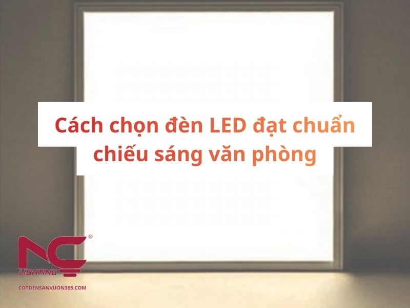 Cách chọn đèn LED đạt chuẩn chiếu sáng văn phòng