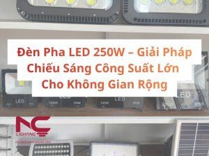 Đèn Pha LED 250W – Giải Pháp Chiếu Sáng Công Suất Lớn Cho Không Gian Rộng