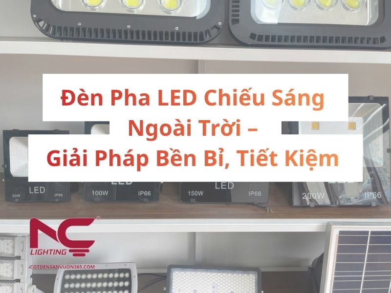 Đèn Pha LED Chiếu Sáng Ngoài Trời – Giải Pháp Bền Bỉ, Tiết Kiệm