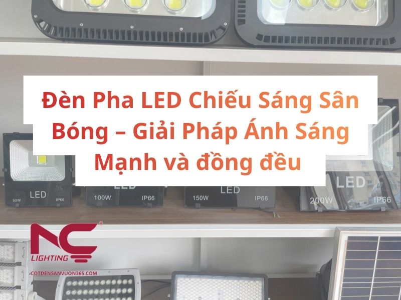 Đèn Pha LED Chiếu Sáng Sân Bóng – Giải Pháp Ánh Sáng Mạnh và đồng đều